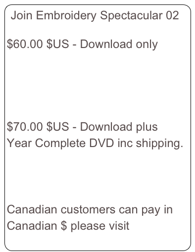 Join Embroidery Spectacular 02

$60.00 $US - Download only


 

$70.00 $US - Download plus 
Year Complete DVD inc shipping.



Canadian customers can pay in Canadian $ please visit this page. 